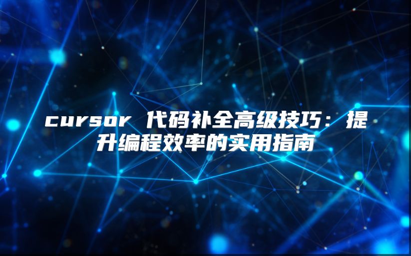 cursor 代码补全高级技巧：提升编程效率的实用指南