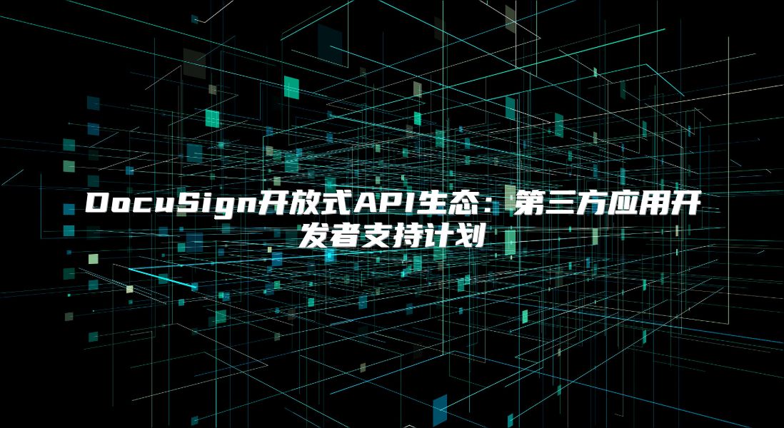 DocuSign开放式API生态：第三方应用开发者支持计划