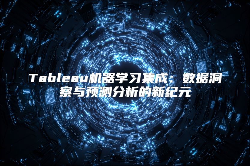Tableau机器学习集成：数据洞察与预测分析的新纪元