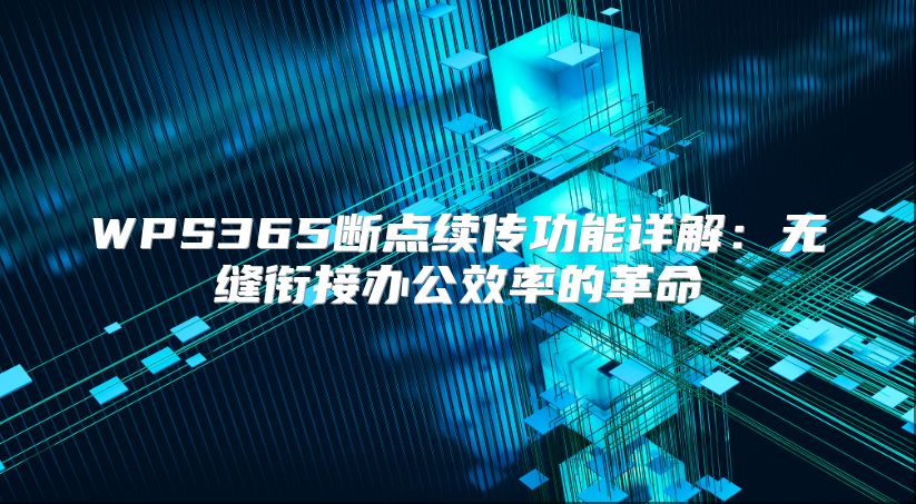 WPS365断点续传功能详解：无缝衔接办公效率的革命