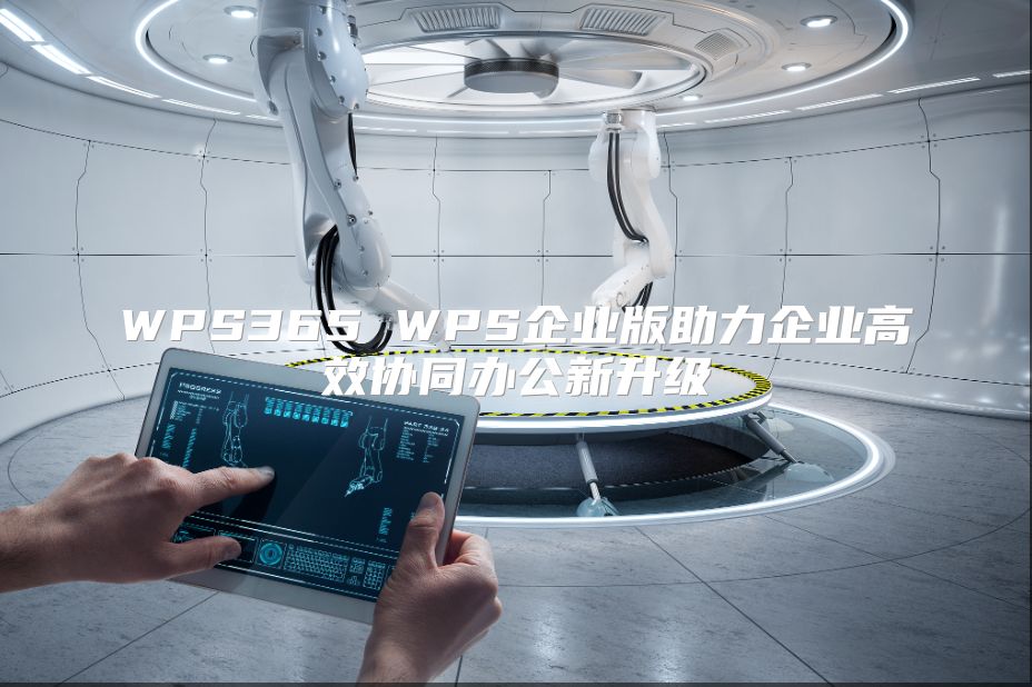 WPS365 WPS企业版助力企业高效协同办公新升级