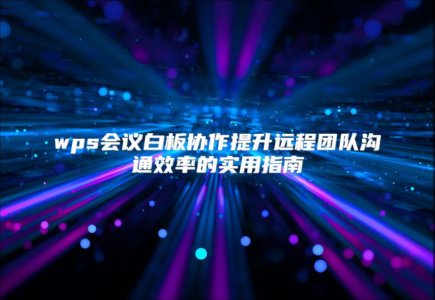 wps会议白板协作提升远程团队沟通效率的实用指南