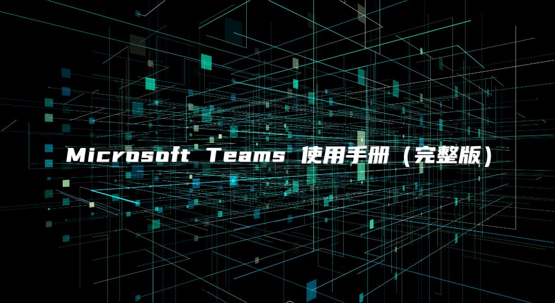 Microsoft Teams 使用手册（完整版）