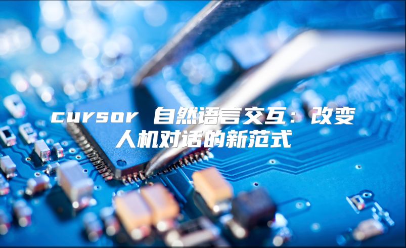 cursor 自然语言交互：改变人机对话的新范式