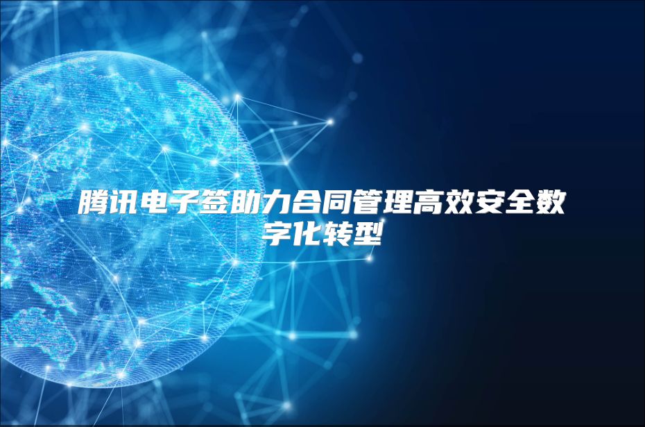 腾讯电子签助力合同管理高效安全数字化转型