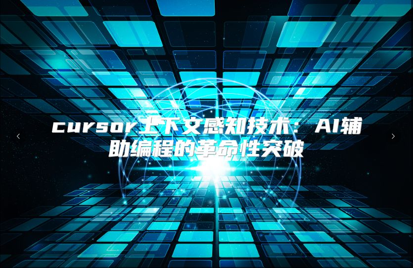 cursor上下文感知技术：AI辅助编程的革命性突破