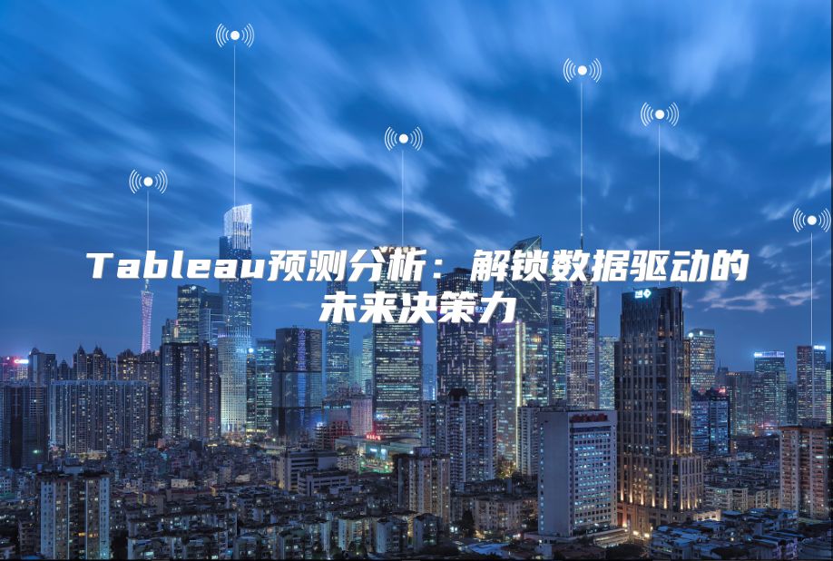 Tableau预测分析：解锁数据驱动的未来决策力