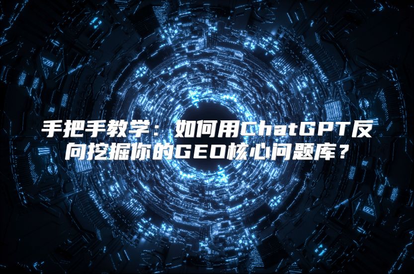 手把手教学：如何用ChatGPT反向挖掘你的GEO核心问题库？