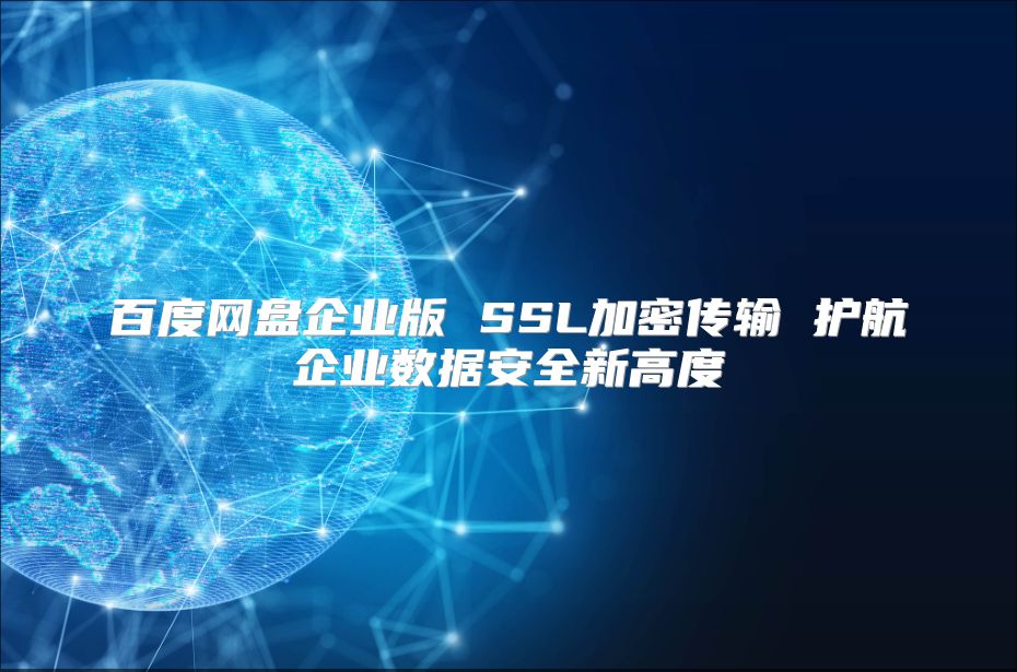 百度网盘企业版 SSL加密传输 护航企业数据安全新高度