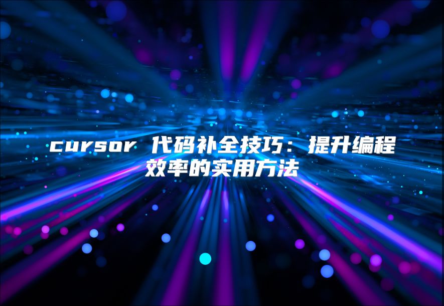 cursor 代码补全技巧：提升编程效率的实用方法