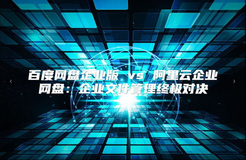 百度网盘企业版 vs 阿里云企业网盘：企业文件管理终极对决