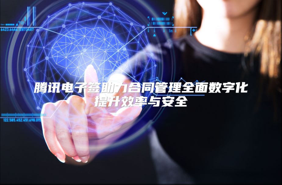 腾讯电子签助力合同管理全面数字化提升效率与安全