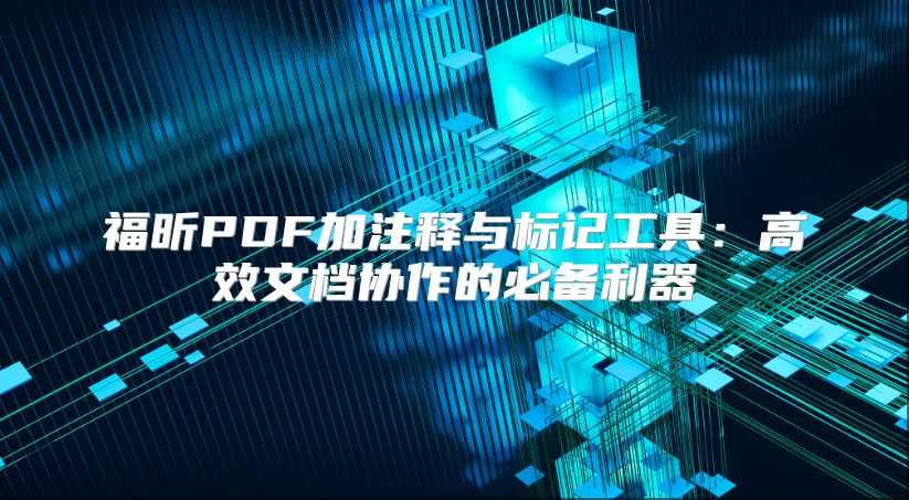福昕PDF加注释与标记工具：高效文档协作的必备利器