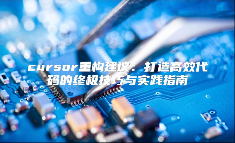 cursor重构建议：打造高效代码的终极技巧与实践指南
