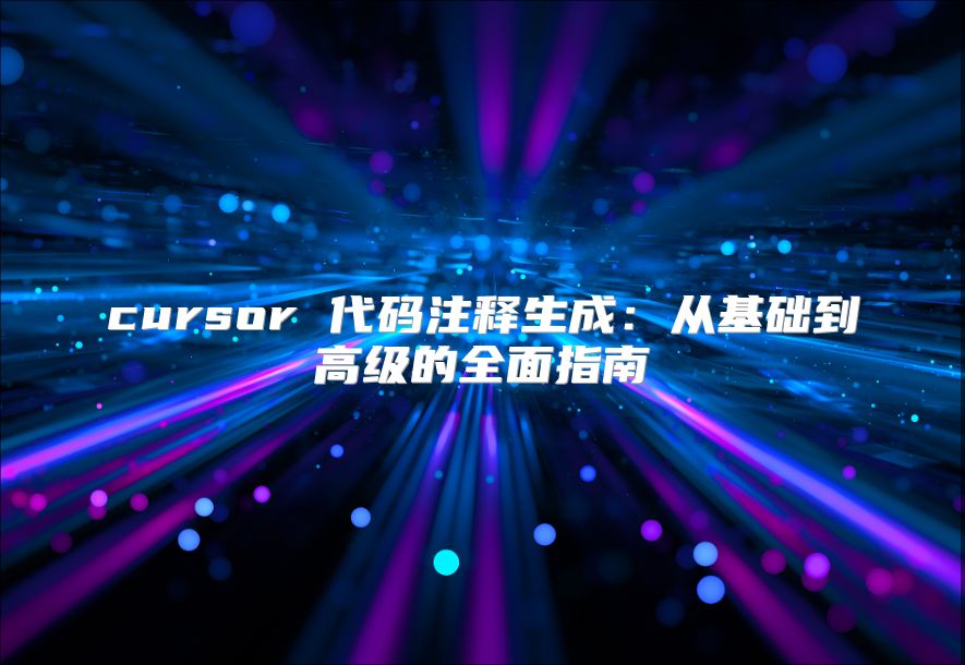 cursor 代码注释生成：从基础到高级的全面指南