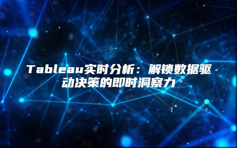 Tableau实时分析：解锁数据驱动决策的即时洞察力