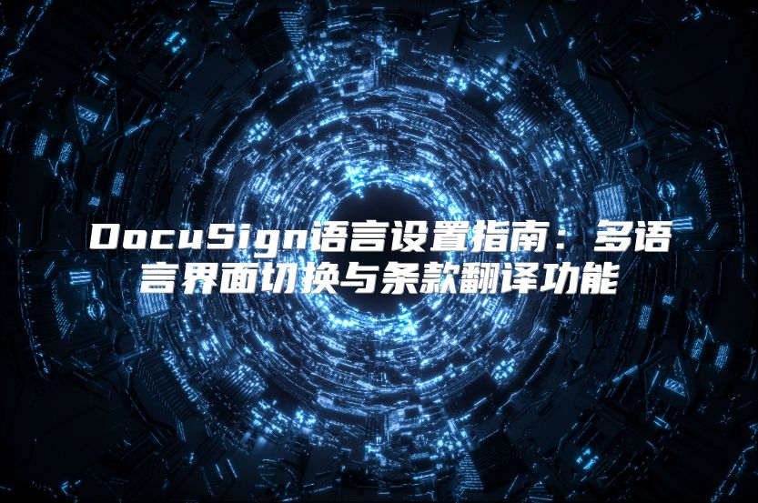 DocuSign语言设置指南：多语言界面切换与条款翻译功能