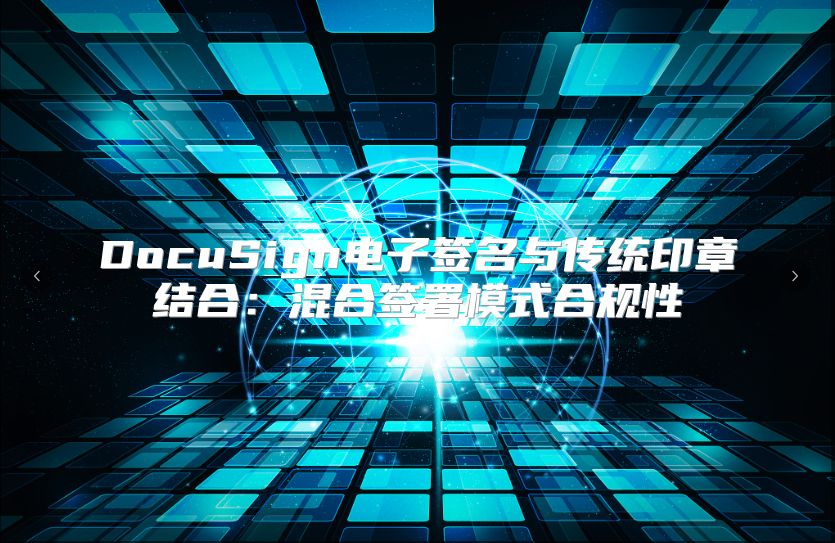 DocuSign电子签名与传统印章结合：混合签署模式合规性