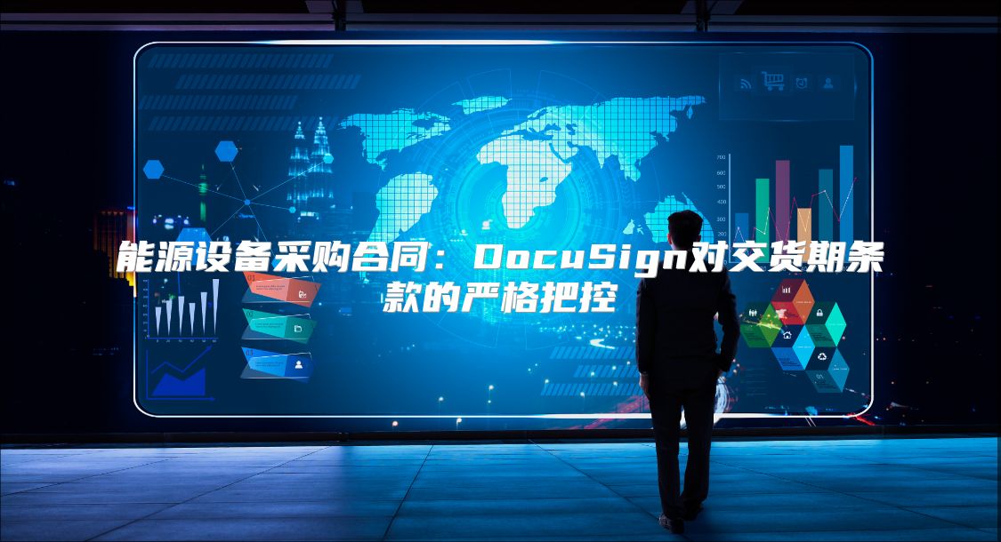 能源设备采购合同：DocuSign对交货期条款的严格把控