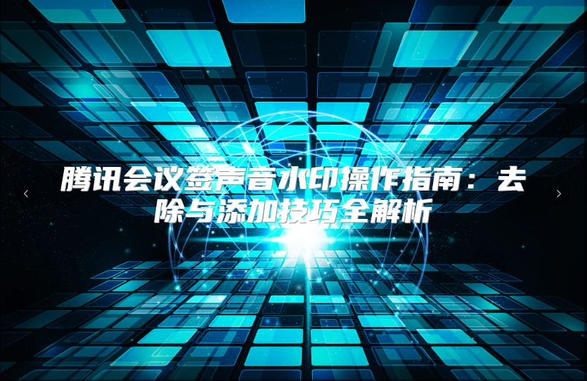 腾讯会议签声音水印操作指南：去除与添加技巧全解析