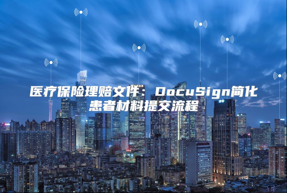 医疗保险理赔文件：DocuSign简化患者材料提交流程