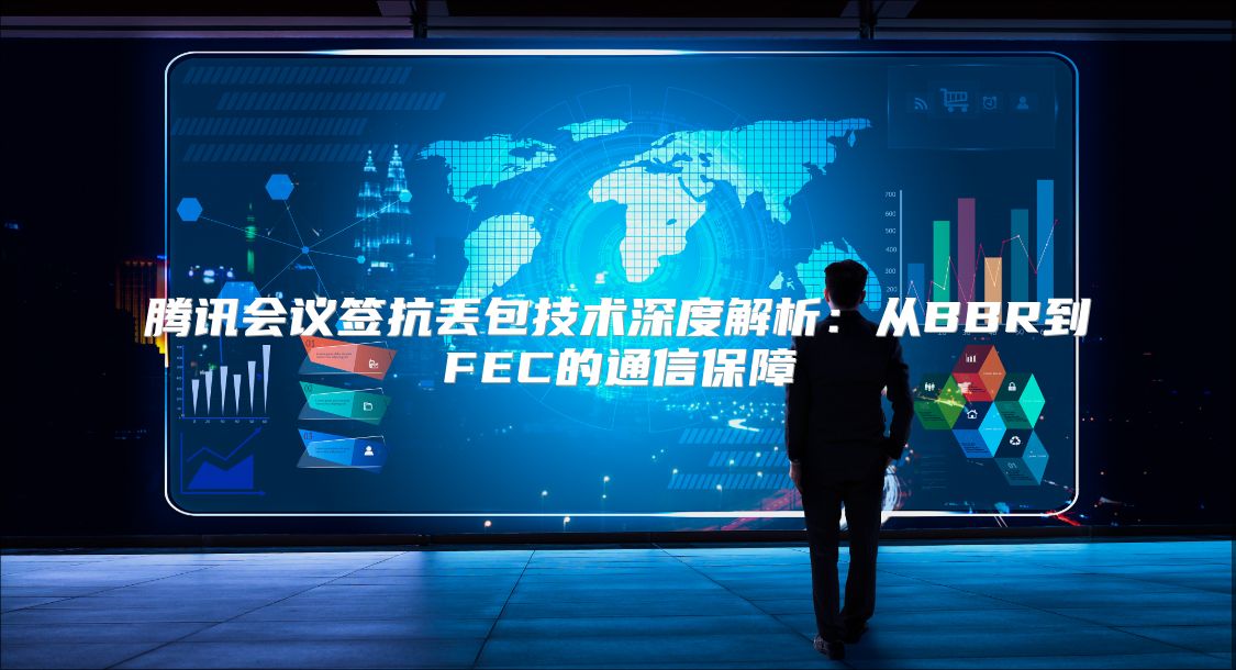 腾讯会议签抗丢包技术深度解析：从BBR到FEC的通信保障