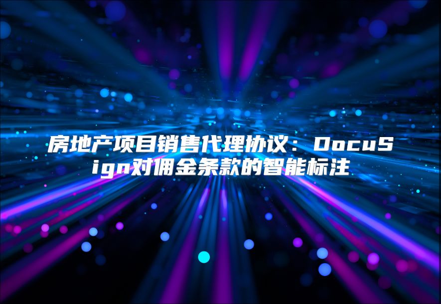 房地产项目销售代理协议：DocuSign对佣金条款的智能标注