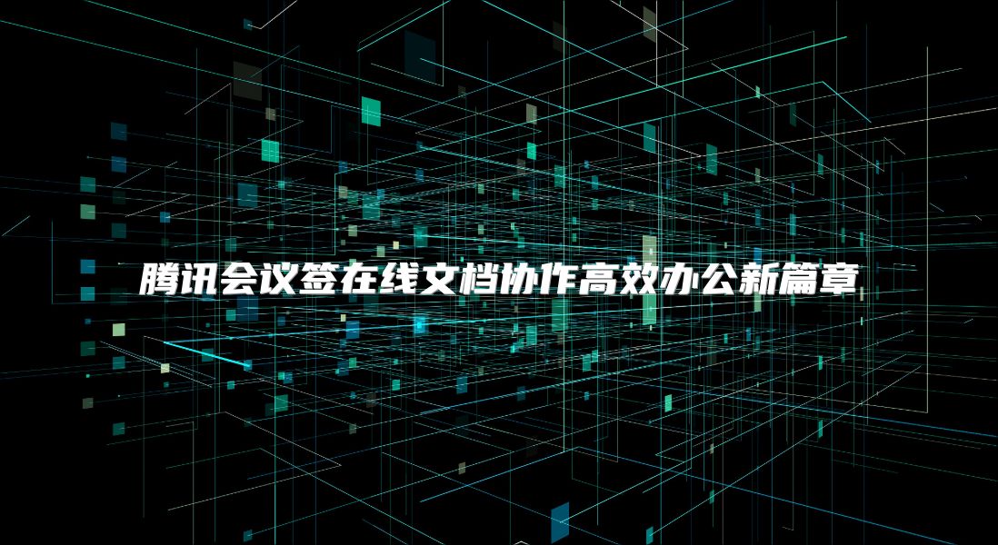 腾讯会议签在线文档协作高效办公新篇章