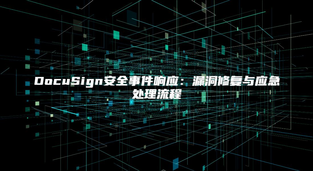 DocuSign安全事件响应：漏洞修复与应急处理流程